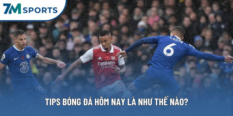 Tips bóng đá hôm nay là như thế nào? Tips bóng đá hôm nay là như thế nào?